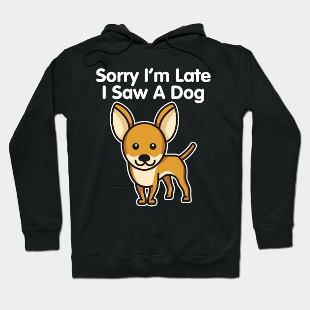 Chihuahua Sorry I'm Late I Saw A Dog design Hoodie by theodoros20